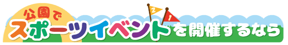 スポーツイベントを公園で開催するなら